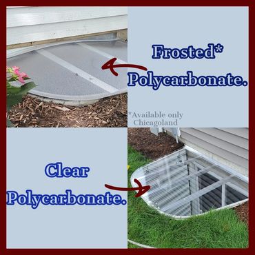 Frosted Polycarbonate or Clear Polycatbonate. Window Well Covers