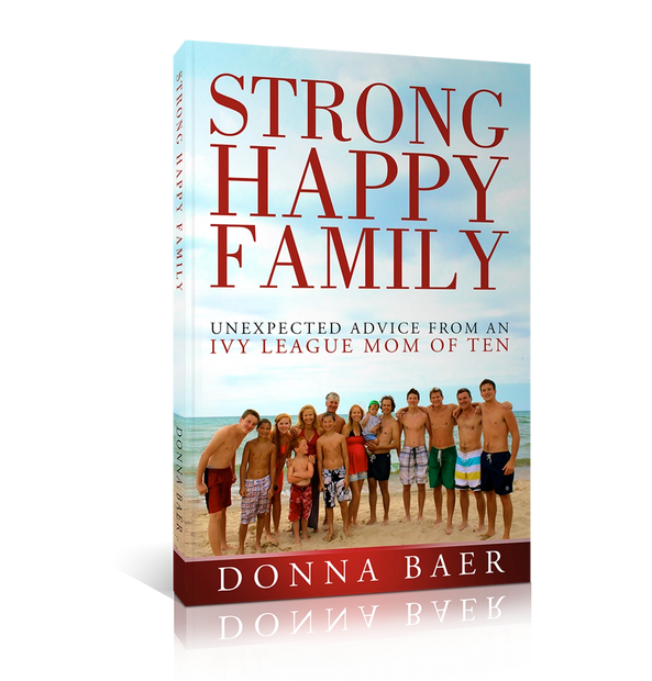 Strong Happy Family Unexpected Advice from an Ivy League Mom of Ten Donna Baer