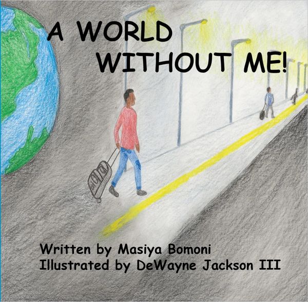 A World Without Me 
Written by Masiya Bomoni
Illustrated by DeWayne Jackson III