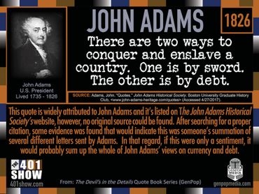 There are two ways to conquer and enslave a country. One is by sword. The other is by debt. J. Adams