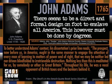 John Adams Quote. 1765. There seems to be a direct and formal design on foot to enslave all America.