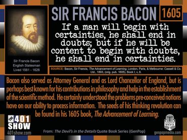 Sir Francis Bacon Quote: If a man will begin with certainties, he shall end in doubts; but if he ...