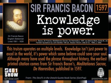 Sir Francis Bacon Quote: Knowledge is Power. 1597. Can only be found by searching truth.