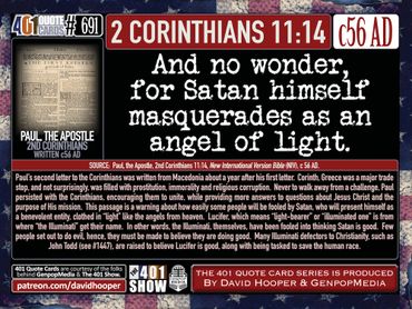 And no wonder, for Satan himself masquerades as an angel of light. 2 Corinthians 11:14