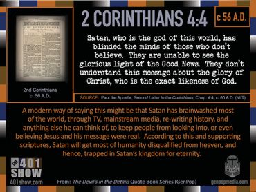 Satan, who is the god of this world, has blinded the minds of those who don't believe. 2 Corinthians