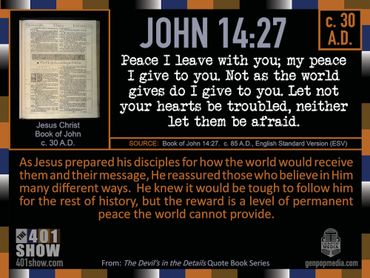 John 14:27. Peace I leave with you, my peace I give to you.  Not as the world gives do I give ...