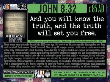 John 8:32  "And you will know the truth, and the truth will set you free." 401 Quote Card No. 298.
