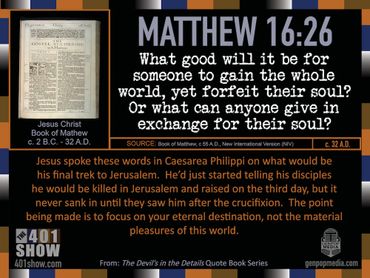 What good will it be for someone to gain the whole world, yet forfeit their soul? ... Matthew 16:26.