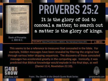 Proverbs 25:2 It is the glory of God to conceal a matter; to search out a matter is the glory of ...