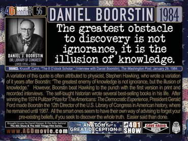 The greatest obstacle to discovery is not ignorance, it's the illusion of knowledge. Daniel Boorstin