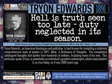 Tryon Edwards Quote: Hell is truth seen too late - duty neglected in its season. 1891. 401 Quotes.
