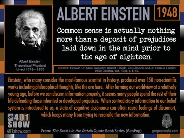 Common sense is actually nothing more than a deposit of prejudices laid down in the mind prior to ..