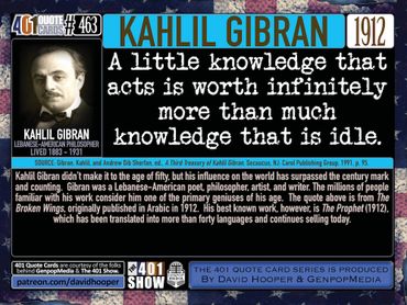 Kahlil Gibran Quote: Knowledge that acts is worth infinitely more than knowledge that is idle. 1912.