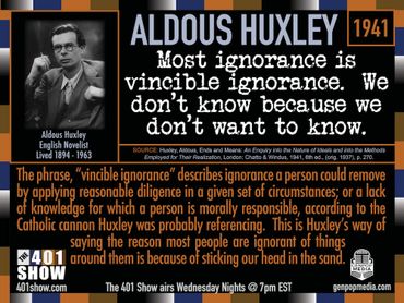 Aldous Huxley in 1941: Most ignorance is vincible ignorance. We do not know because ... 401 Quotes