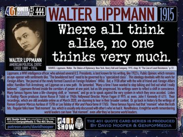 Where all think alike, no one thinks very much. Walter Lippmann. 1915. 401 Quote Cards by GPM.