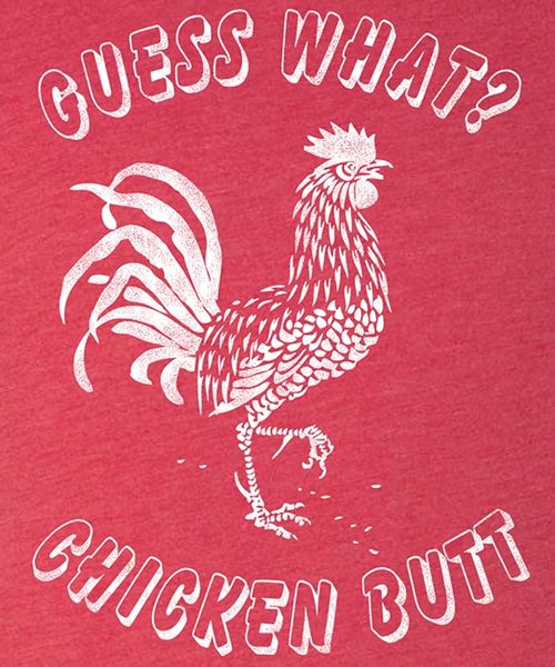 Guess what chicken butt t clearance shirt