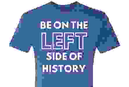 Be On The Left Side of History T-Shirt