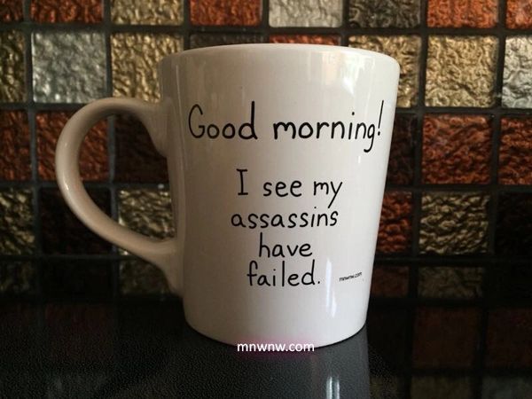 Good morning! I see my assassins have failed. Coffee Mug (Print Version)