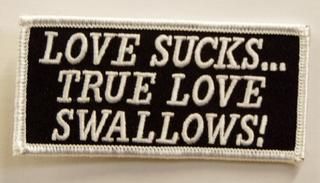 LOVE SUCKS...TRUE LOVE SWALLOWS!