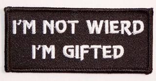 I'M NOT WIERD I'M GIFTED