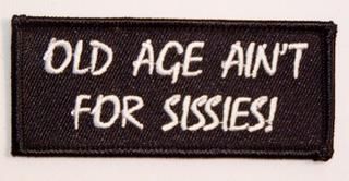 OLD AGE AIN'T FOR SISSIES!