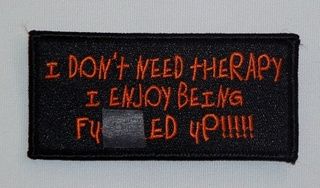 I DON'T NEED THERAPY I ENJOY BEING F**KED UP!!!
