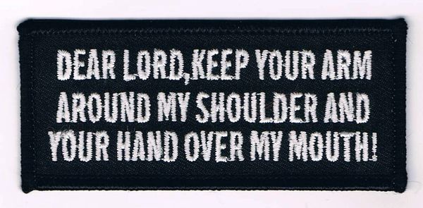 DEAR LORD, KEEP YOUR ARM AROUND MY SHOULDER AND YOUR HAND OVER MY MOUTH!