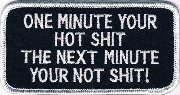 ONE MINUTE YOU ARE HOT SH*T..