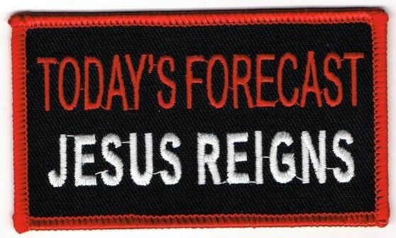 TODAY'S FORCAST JESUS REIGNS