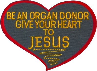BE AN ORGAN DONOR GIVE YOUR HEART TO JESUS
