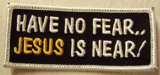 HAVE NO FEAR.. JESUS IS NEAR!