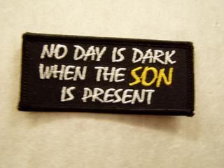 NO DAY IS DARK WHEN THE SON IS PRESENT