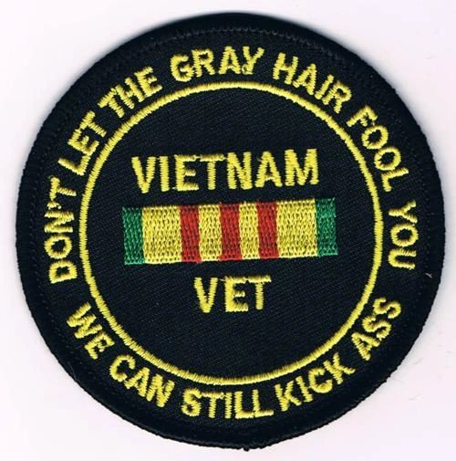 VIETNAM VET - DON'T LET THE GRAY HAIR FOOL YOU