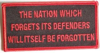 THE NATION WHICH FORGETS ITS DEFENDERS WILL ITSELF BE FORGOTTEN