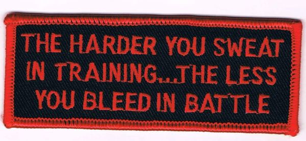 THE HARDER YOU SWEAT IN TRAINING...THE LESS YOU BLEED IN BATTLE