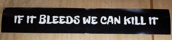 "IF IT BLEEDS WE CAN KILL IT" vinyl sticker