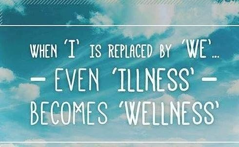 When 'I' is replaced by 'We' ...even 'Illness' becomes 'Wellness.'