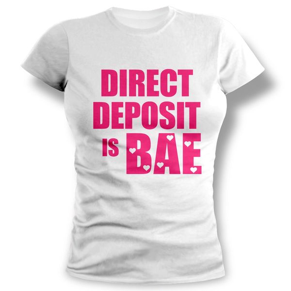 Direct Deposit is Bae Female's T-Shirt. S - 3XL (Free Learn More)