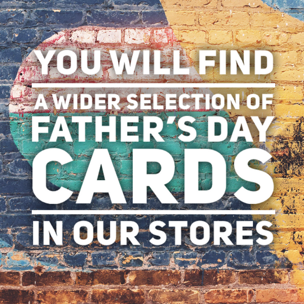 Father's Day - More Cards in Our Stores