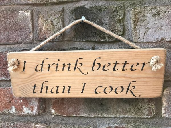 I Drink Better than I Cook Sign