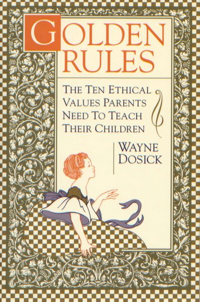 GOLDEN RULES The Ten Ethical Values Parents Need To Teach Their Children