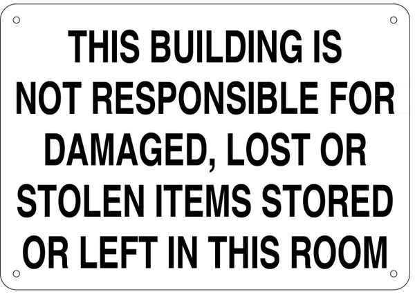 THIS BUILDING IS NOT RESPONSIBLE FOR DAMAGED, LOST OR STOLEN ITEMS STORED OR LEFT IN THIS ROOM SIGN (ALUMINUM 7X10)