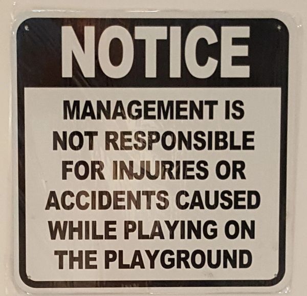 MANAGEMENT IS NOT RESPONSIBLE FOR INJURIES OR ACCIDENTS CAUSED WHILE PLAYING ON THE PLAYGROUND SIGN- WHITE BACKGROUND SIGN (ALUMINUM SIGNS 14X14)