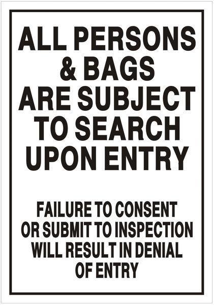 ALL PERSONS AND BAGS ARE SUBJECT TO SEARCH UPON ENTRY FAILURE TO CONSENT OR SUBMIT TO INSPECTION WILL RESULT IN DENIAL OF ENTRY SIGN (ALUMINUM SIGNS 7X10)