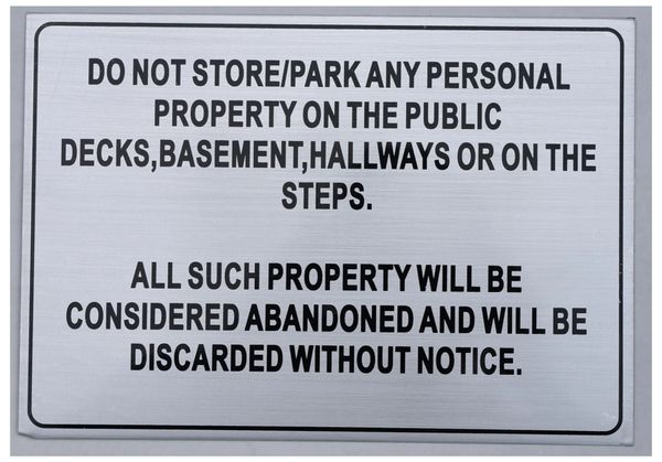 DO NOT STORE OR PARK ANY PERSONAL PROPERTY ON THE PUBLIC DECKS, BASEMENT, HALLWAYS OR ON THE STEPS SIGN (ALUMINUM SIGNS 7X10)