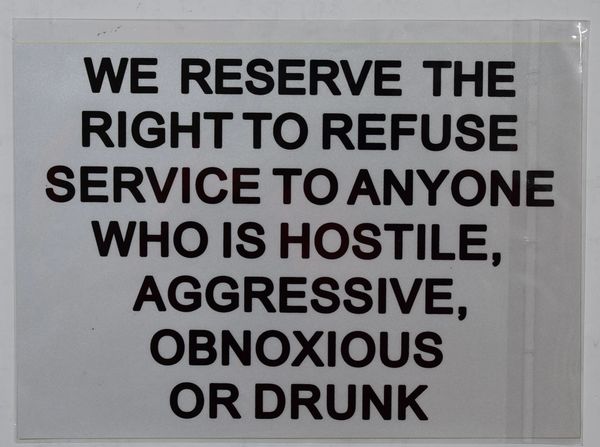 WE RESERVE THE RIGHT TO REFUSE SERVICE TO ANYONE WHO IS HOSTILE, AGGRESSIVE, OBNOXIOUS OR DRUNK SIGN (STICKER 7X10)