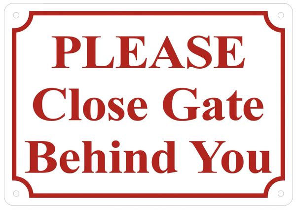 PLEASE CLOSE GATE BEHIND YOU SIGN – WHITE ALUMINUM- ROUND CORNERS- (ALUMINUM SIGNS 7X10)
