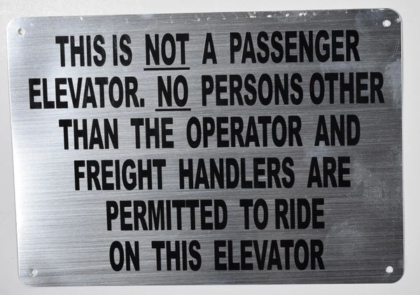 THIS IS NOT A PASSENGER ELEVATOR. NO PERSONS OTHER THAN THE OPERATOR AND FREIGHT HANDLERS ARE PERMITTED TO RIDE ON THIS ELEVATOR SIGN (ALUMINUM SIGNS 7X10)