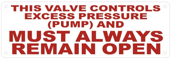 THIS VALVE CONTROLS EXCESS PRESSURE (PUMP) AND MUST ALWAYS REMAIN OPEN SIGN- WHITE BACKGROUND (ALUMINUM SIGNS 4X12)