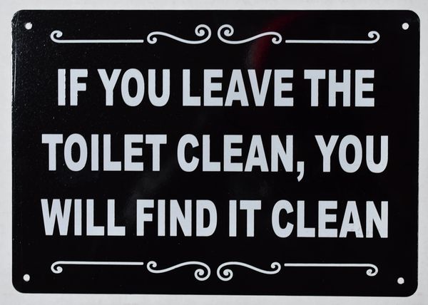 IF YOU LEAVE THE TOILET CLEAN YOU WILL FIND IT CLEAN SIGN - BLACK (ALUMINUM SIGNS 7X10)
